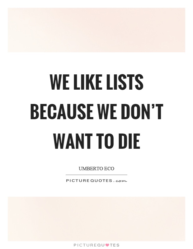 We like lists because we don’t want to die Picture Quote #1