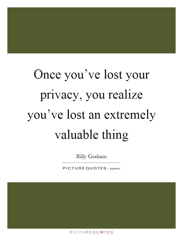 Once you’ve lost your privacy, you realize you’ve lost an extremely valuable thing Picture Quote #1