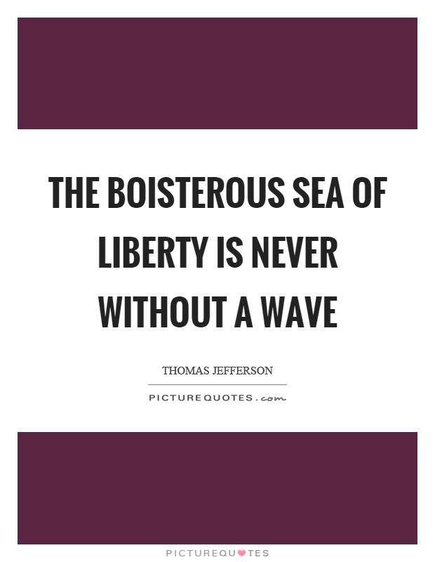 The boisterous sea of liberty is never without a wave Picture Quote #1