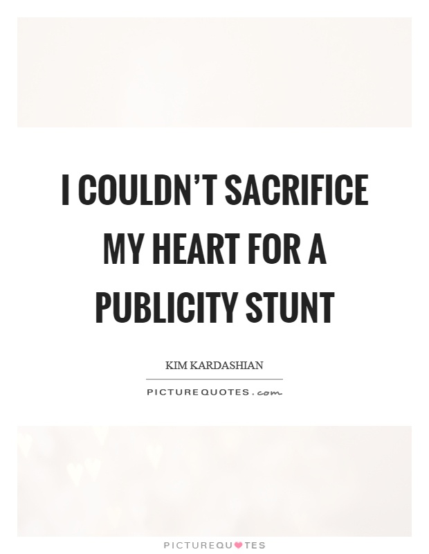 I couldn’t sacrifice my heart for a publicity stunt Picture Quote #1