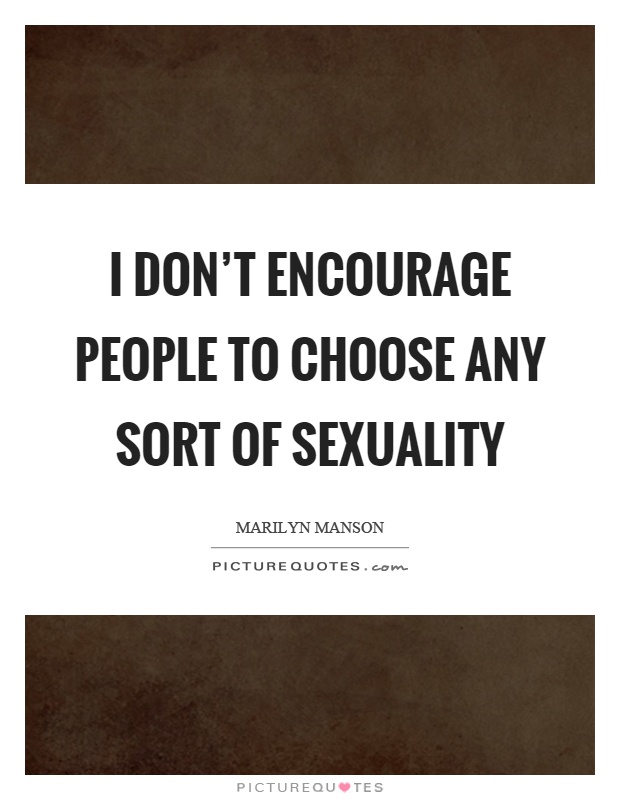 I don't encourage people to choose any sort of sexuality Picture Quote #1