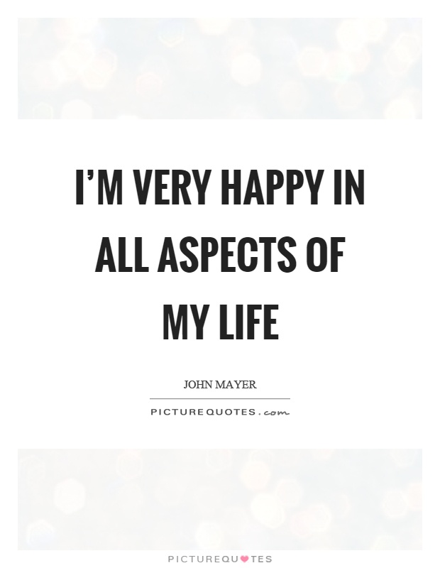 I’m very happy in all aspects of my life Picture Quote #1