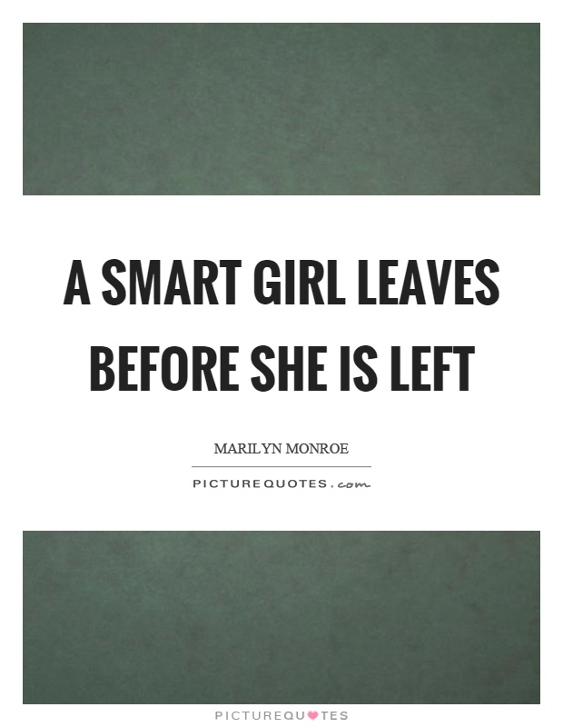 A smart girl leaves before she is left Picture Quote #1
