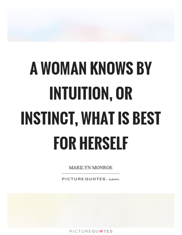A woman knows by intuition, or instinct, what is best for herself Picture Quote #1