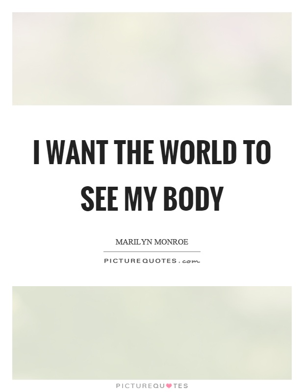 I want the world to see my body Picture Quote #1