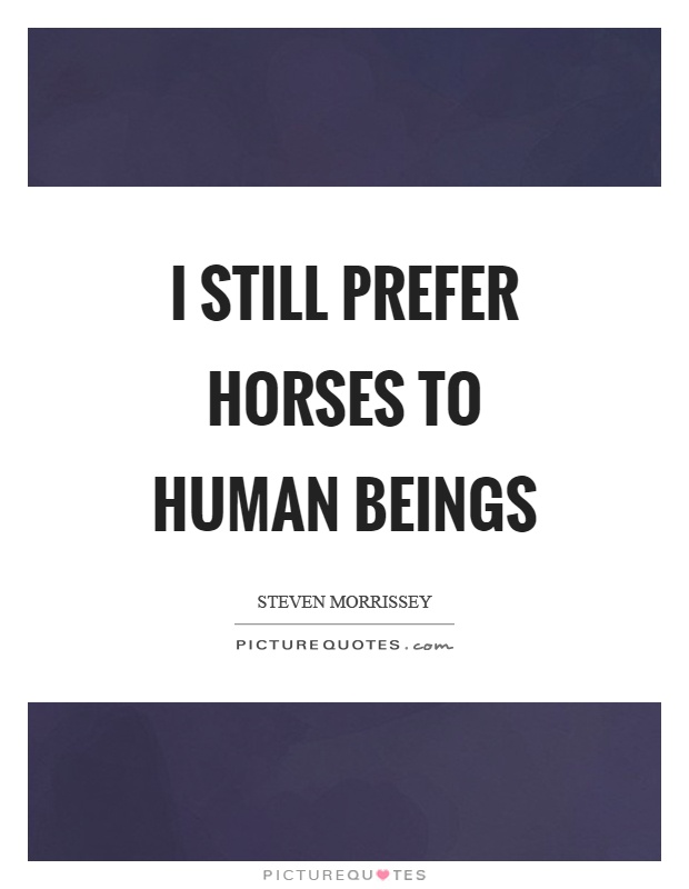 I still prefer horses to human beings Picture Quote #1