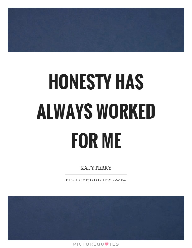 Honesty has always worked for me Picture Quote #1