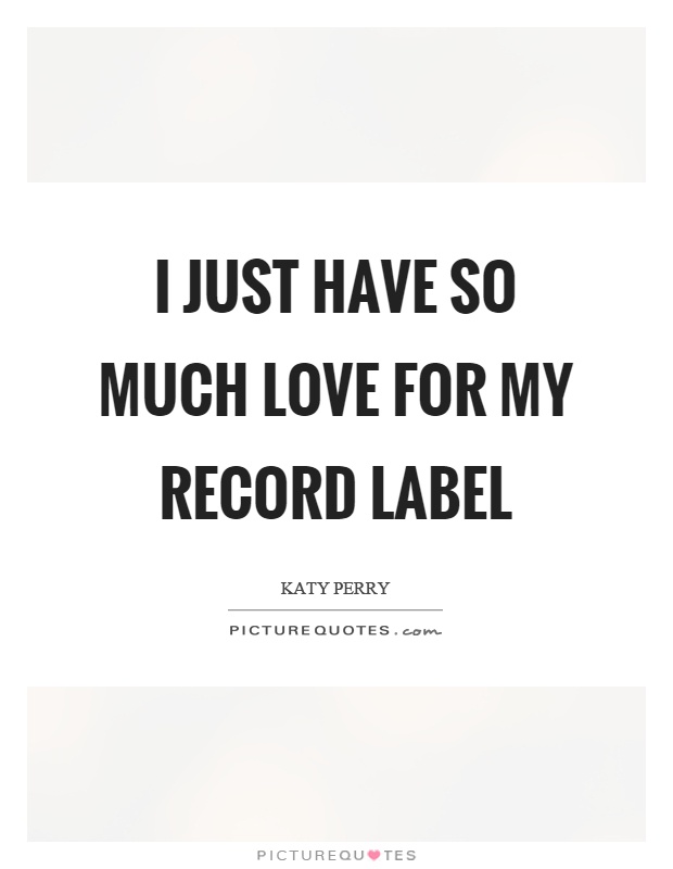 I just have so much love for my record label Picture Quote #1