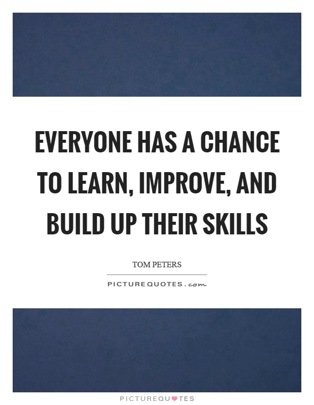 Everyone has a chance to learn, improve, and build up their skills Picture Quote #1