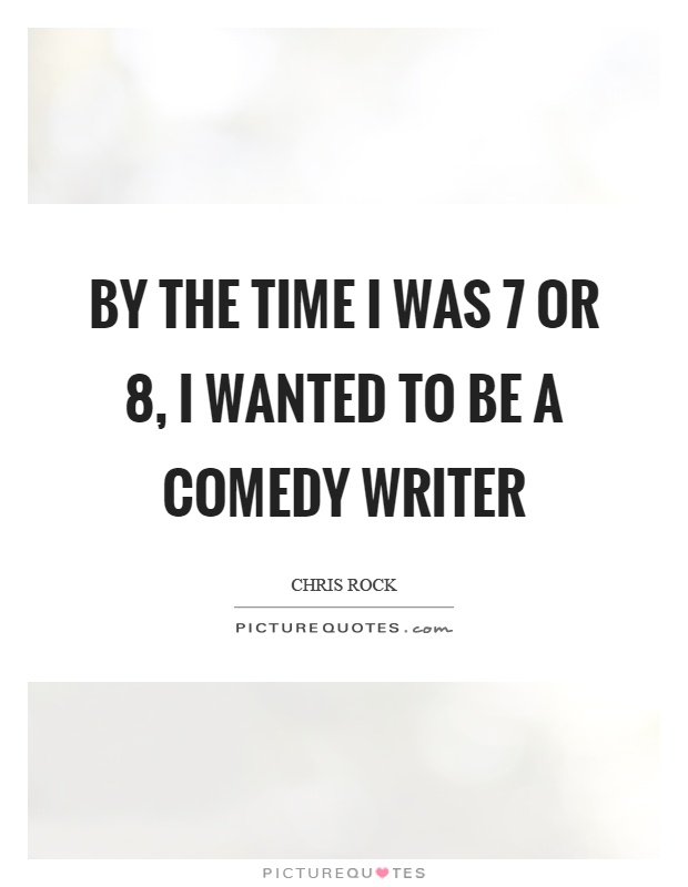By the time I was 7 or 8, I wanted to be a comedy writer Picture Quote #1