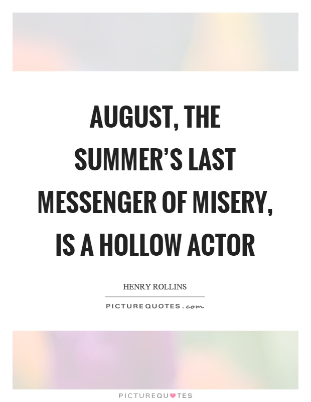 August, the summer's last messenger of misery, is a hollow actor Picture Quote #1
