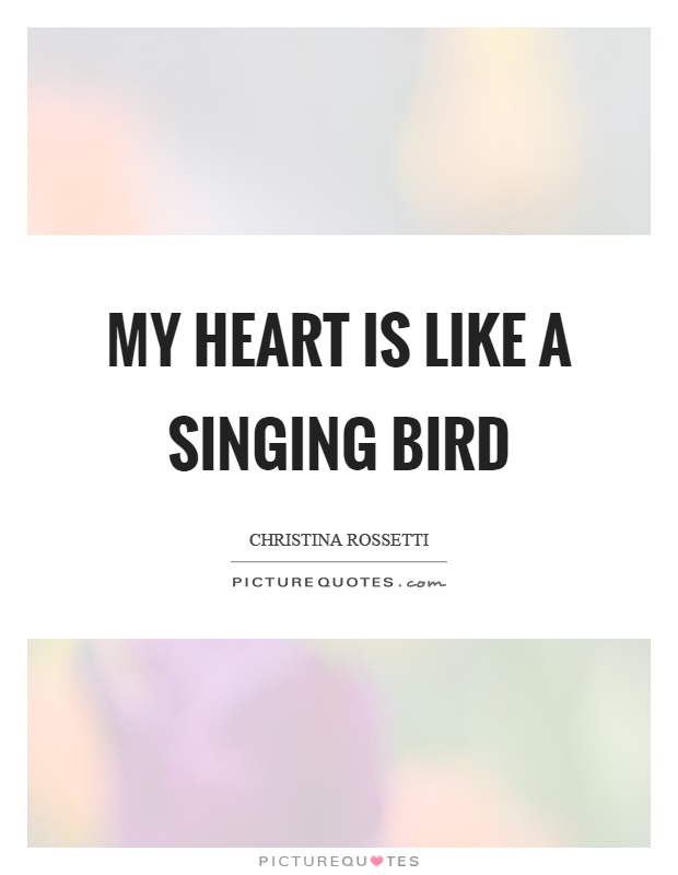 My heart is like a singing bird Picture Quote #1