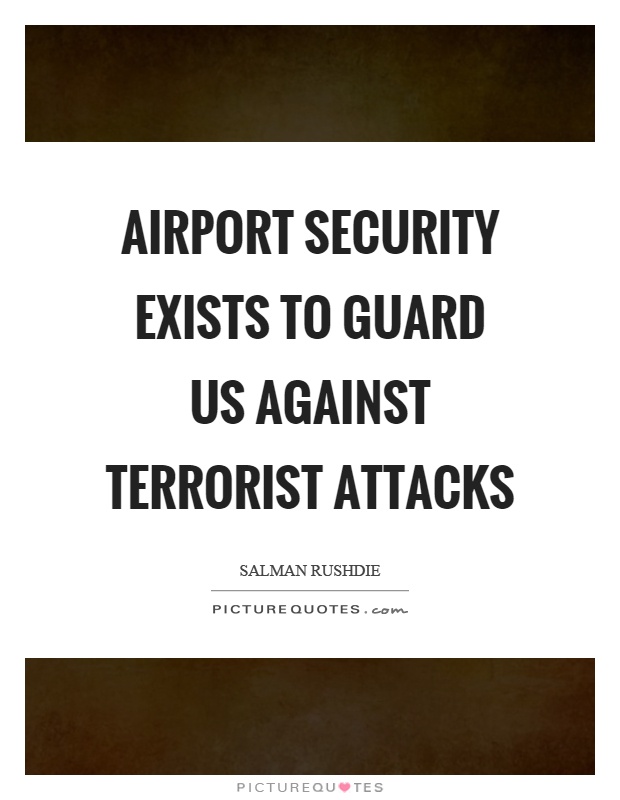 Airport security exists to guard us against terrorist attacks Picture Quote #1