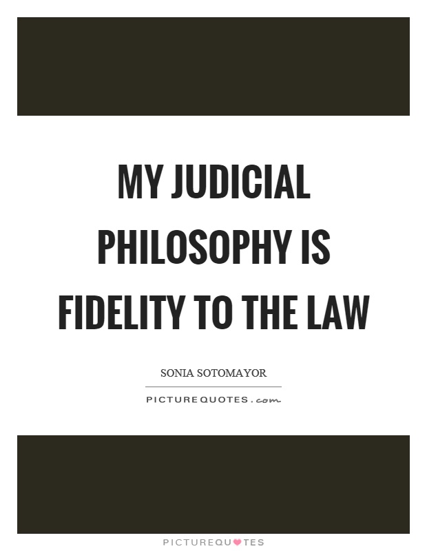 My judicial philosophy is fidelity to the law Picture Quote #1