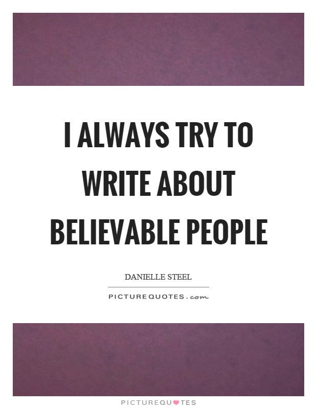 I always try to write about believable people Picture Quote #1