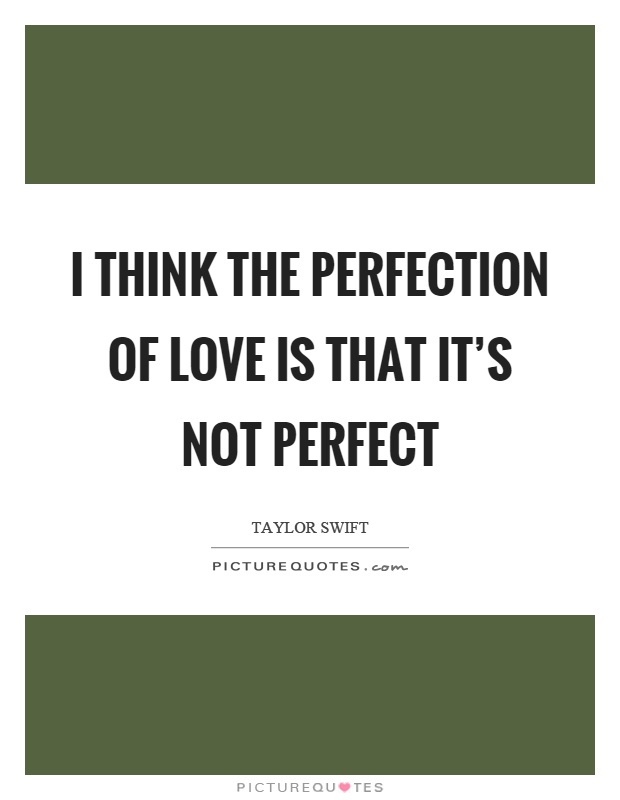 I think the perfection of love is that it's not perfect Picture Quote #1