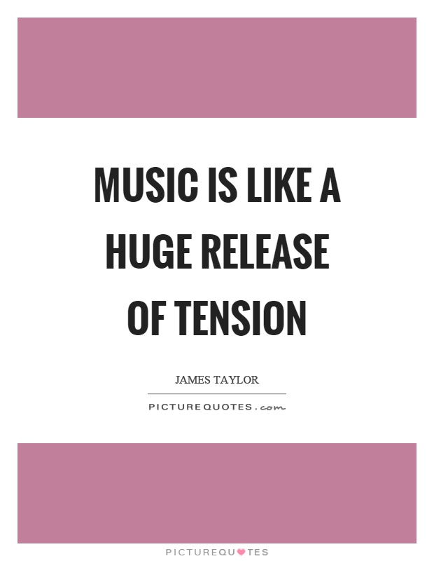 Music is like a huge release of tension Picture Quote #1