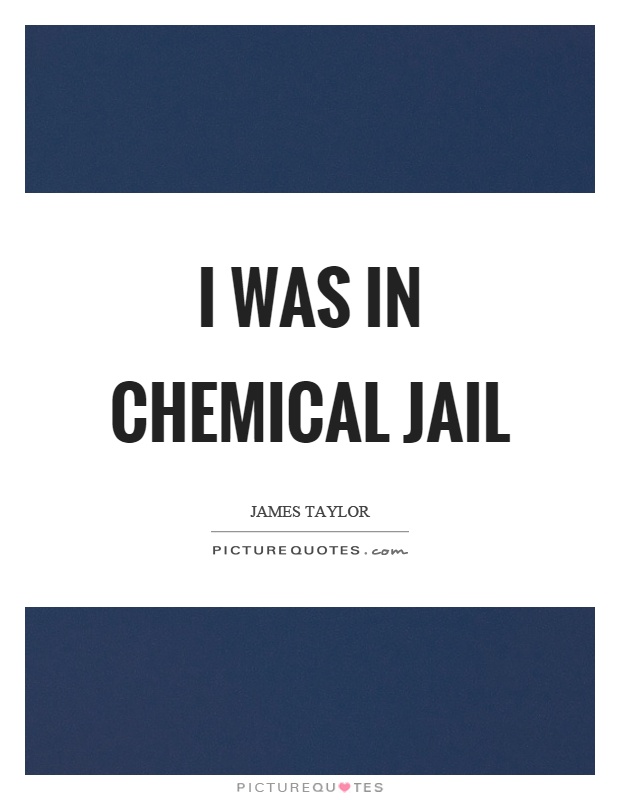 I was in chemical jail Picture Quote #1