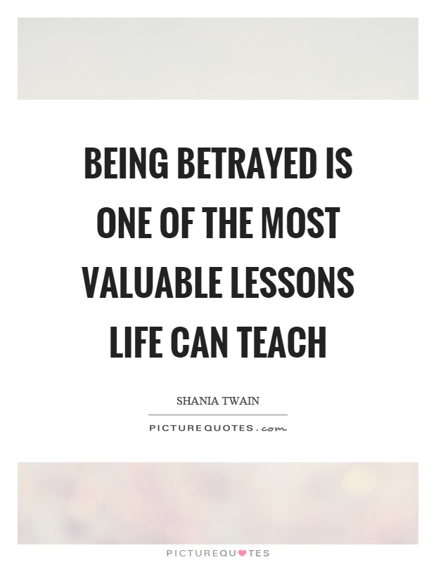 Being betrayed is one of the most valuable lessons life can teach Picture Quote #1