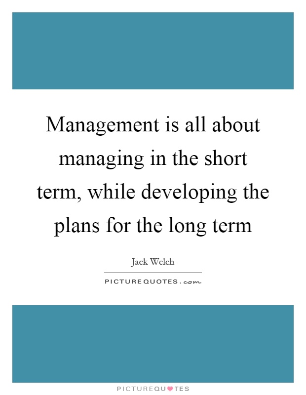 Management is all about managing in the short term, while developing the plans for the long term Picture Quote #1