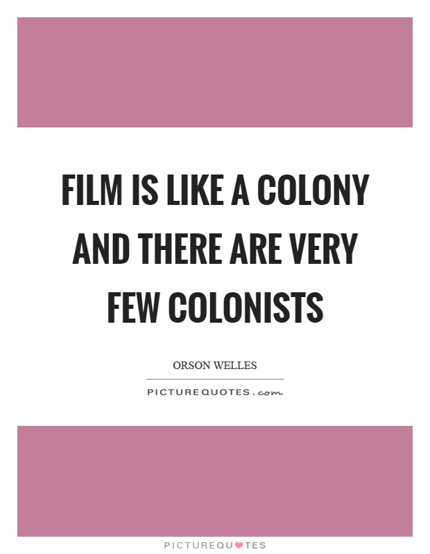 Film is like a colony and there are very few colonists Picture Quote #1
