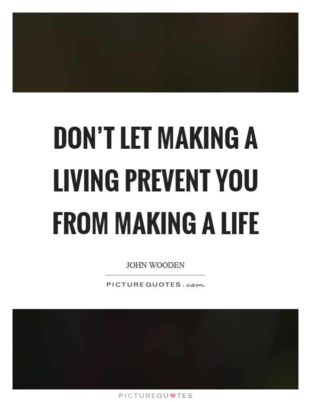 Don’t let making a living prevent you from making a life Picture Quote #1