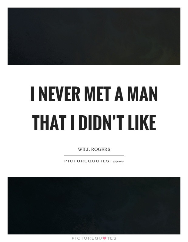 I never met a man that I didn’t like Picture Quote #1