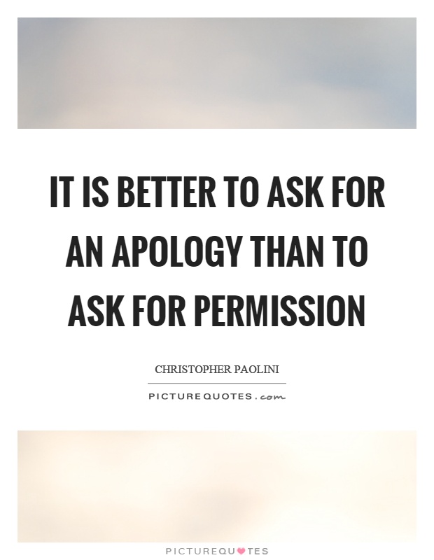 It is better to ask for an apology than to ask for permission Picture Quote #1