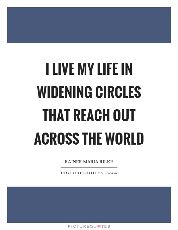 I live my life in widening circles that reach out across the world Picture Quote #1
