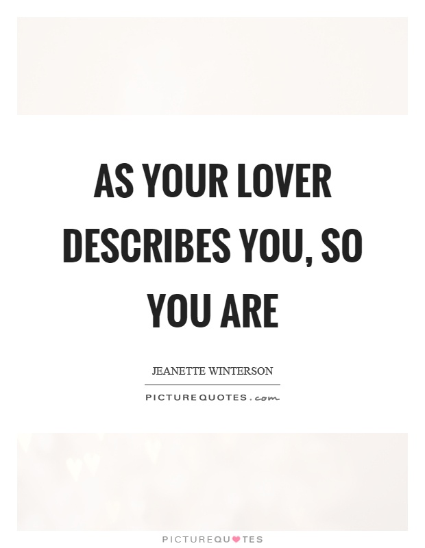 As your lover describes you, so you are Picture Quote #1