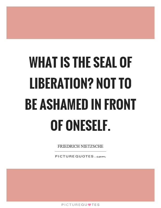 What is the seal of liberation? Not to be ashamed in front of oneself Picture Quote #1