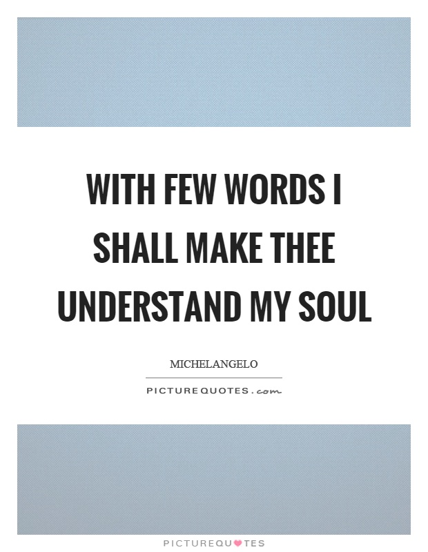 With few words I shall make thee understand my soul Picture Quote #1
