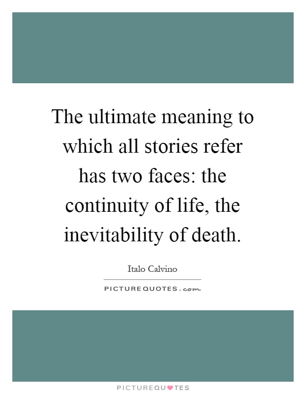 The ultimate meaning to which all stories refer has two faces: the continuity of life, the inevitability of death Picture Quote #1