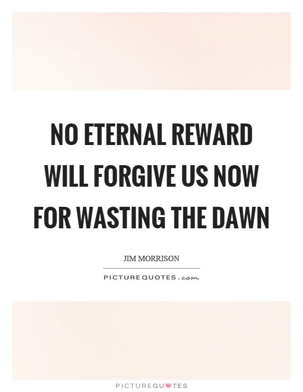 No eternal reward will forgive us now for wasting the dawn Picture Quote #1