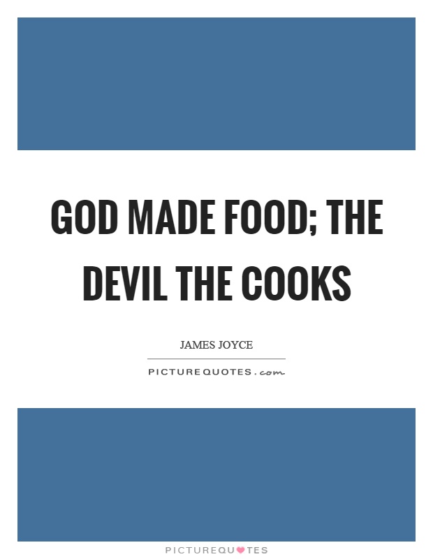 God made food; the devil the cooks Picture Quote #1