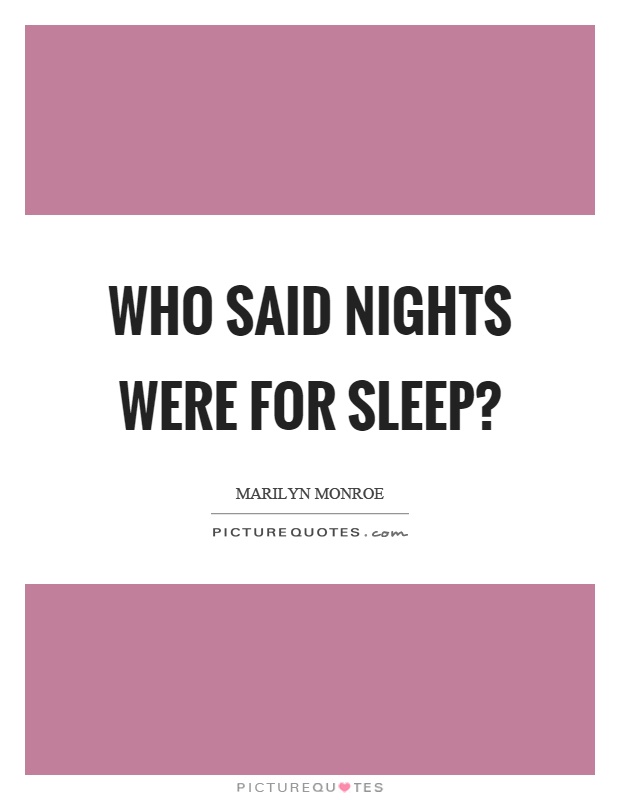 Who said nights were for sleep? Picture Quote #1