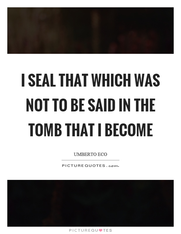 I seal that which was not to be said in the tomb that I become Picture Quote #1
