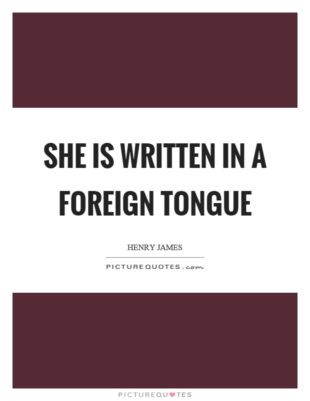 She is written in a foreign tongue Picture Quote #1