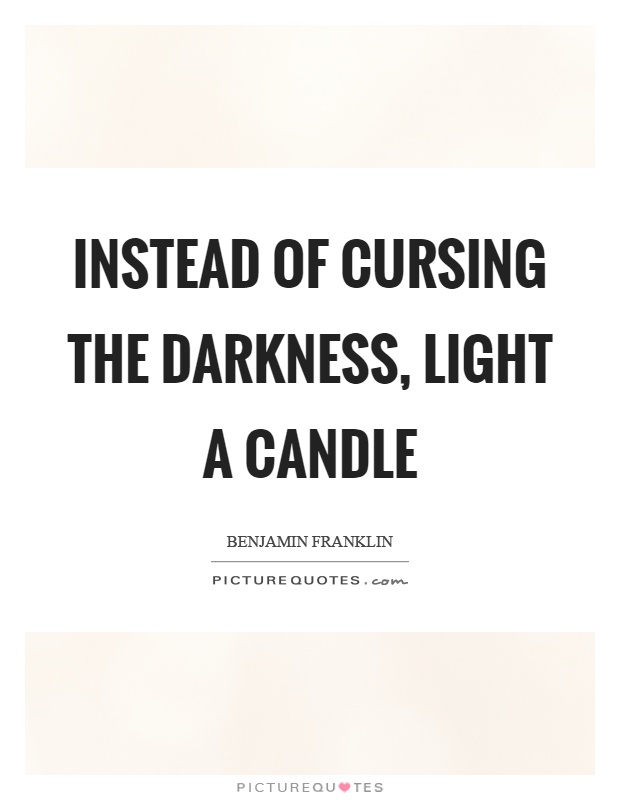 Instead of cursing the darkness, light a candle Picture Quote #1