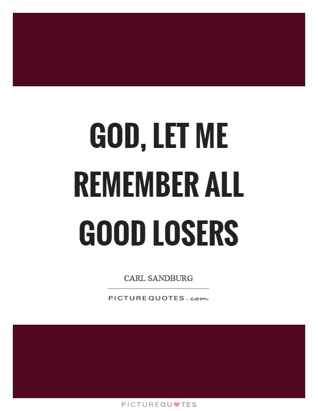 God, let me remember all good losers Picture Quote #1