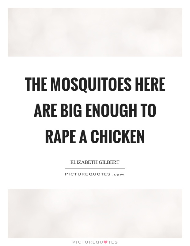 The mosquitoes here are big enough to rape a chicken Picture Quote #1