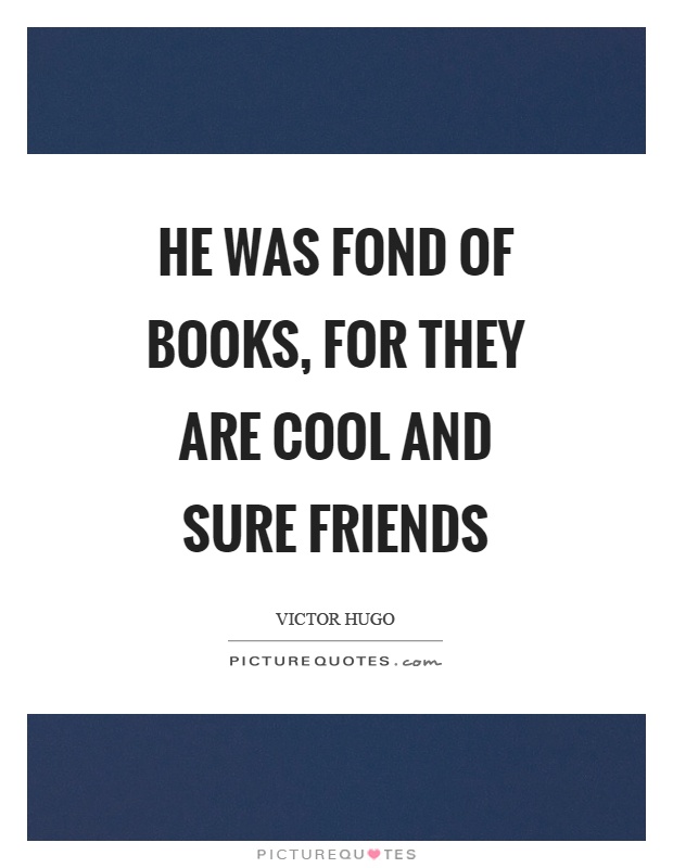 He was fond of books, for they are cool and sure friends Picture Quote #1