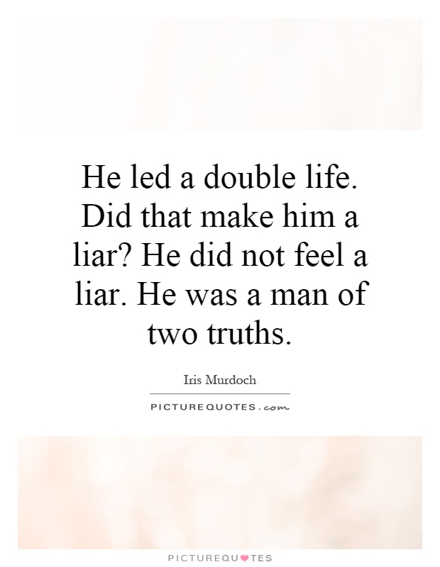 he-led-a-double-life-did-that-make-him-a-liar-he-did-not-feel