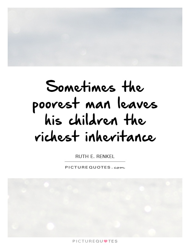 Sometimes the poorest man leaves his children the richest inheritance Picture Quote #1