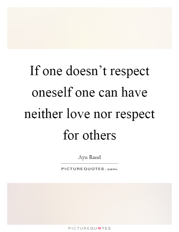 If one doesn’t respect oneself one can have neither love nor respect for others Picture Quote #1