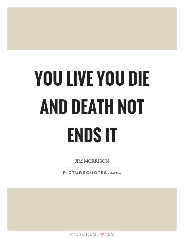 You live you die and death not ends it Picture Quote #1