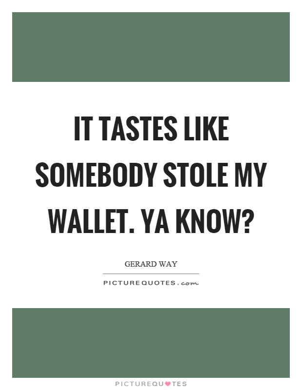 It tastes like somebody stole my wallet. Ya know? Picture Quote #1