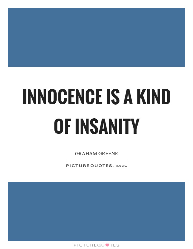 Innocence is a kind of insanity Picture Quote #1