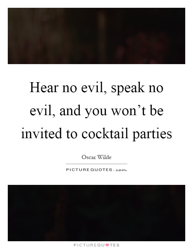 Hear no evil, speak no evil, and you won’t be invited to cocktail parties Picture Quote #1