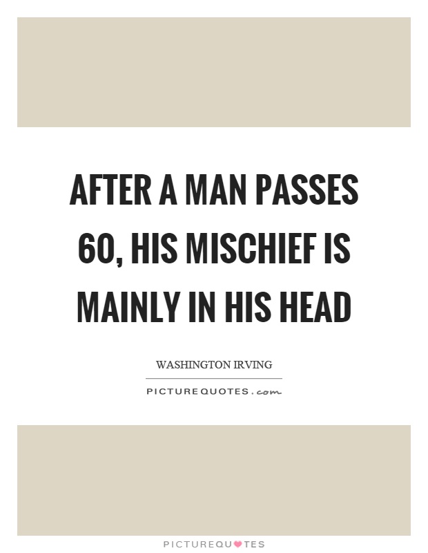 After a man passes 60, his mischief is mainly in his head Picture Quote #1
